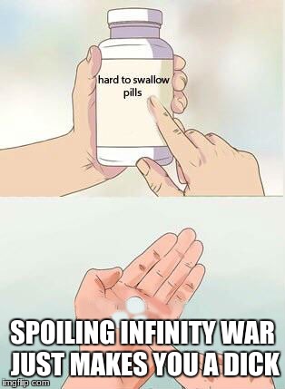 Hard To Swallow Pills Meme | SPOILING INFINITY WAR JUST MAKES YOU A DICK | image tagged in hard to swallow pills | made w/ Imgflip meme maker