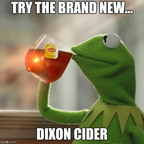 But That's None Of My Business Meme | TRY THE BRAND NEW... DIXON CIDER | image tagged in memes,but thats none of my business,kermit the frog | made w/ Imgflip meme maker