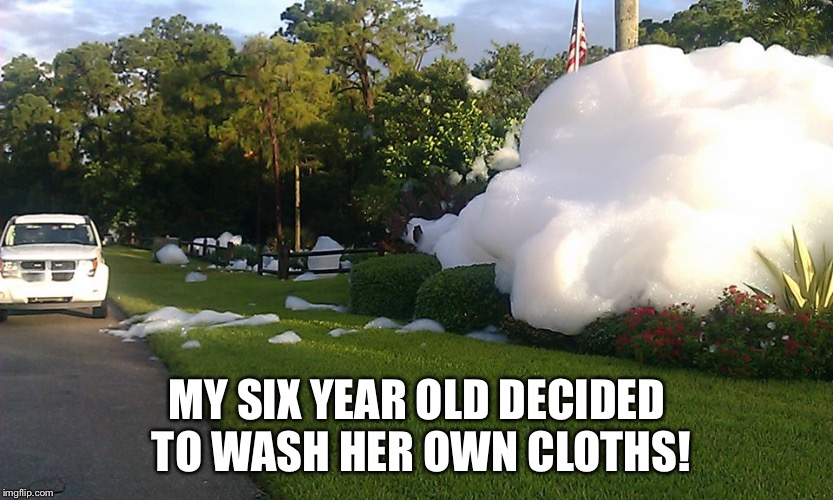She created a monster... a bubble monster! | MY SIX YEAR OLD DECIDED TO WASH HER OWN CLOTHS! | image tagged in laundry | made w/ Imgflip meme maker