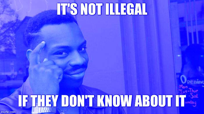 Roll Safe Think About It Meme | IT'S NOT ILLEGAL IF THEY DON'T KNOW ABOUT IT | image tagged in memes,roll safe think about it | made w/ Imgflip meme maker