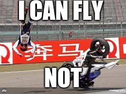 bike fail | I CAN FLY; NOT | image tagged in bike fail | made w/ Imgflip meme maker