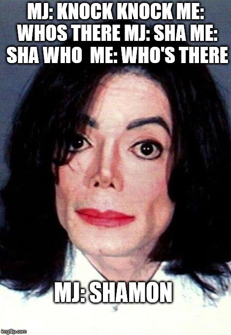 MJ: KNOCK KNOCK
ME: WHOS THERE
MJ: SHA
ME: SHA WHO
 ME: WHO'S THERE; MJ: SHAMON | image tagged in michael jackson popcorn | made w/ Imgflip meme maker