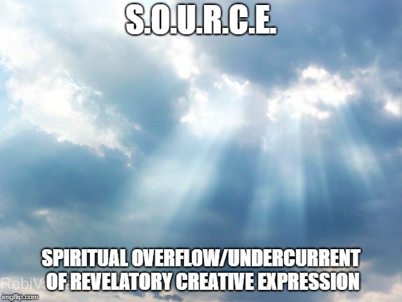 Heaven's Light | S.O.U.R.C.E. SPIRITUAL OVERFLOW/UNDERCURRENT OF REVELATORY CREATIVE EXPRESSION | image tagged in heaven's light | made w/ Imgflip meme maker