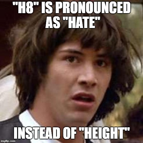 inglish is hard | "H8" IS PRONOUNCED AS "HATE"; INSTEAD OF "HEIGHT" | image tagged in memes,conspiracy keanu,trhtimmy,shower thoughts | made w/ Imgflip meme maker