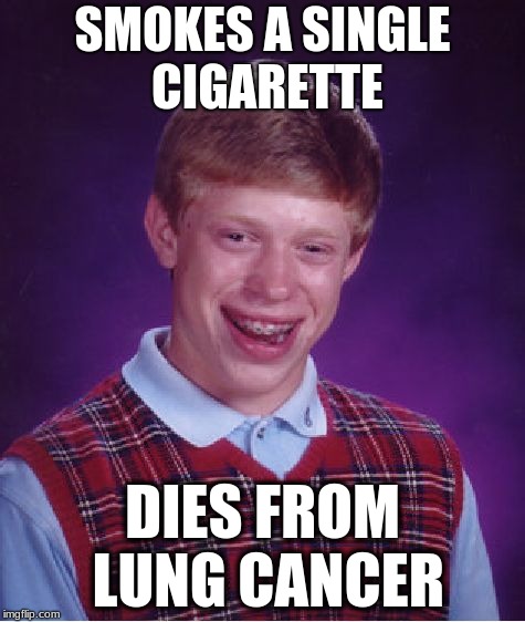 Bad Luck Brian Meme | SMOKES A SINGLE CIGARETTE; DIES FROM LUNG CANCER | image tagged in memes,bad luck brian | made w/ Imgflip meme maker