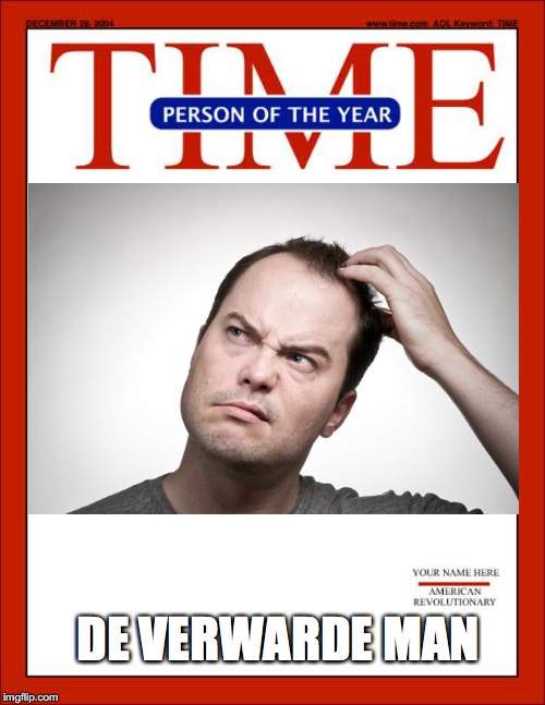 time magazine person of the year | DE VERWARDE MAN | image tagged in time magazine person of the year | made w/ Imgflip meme maker
