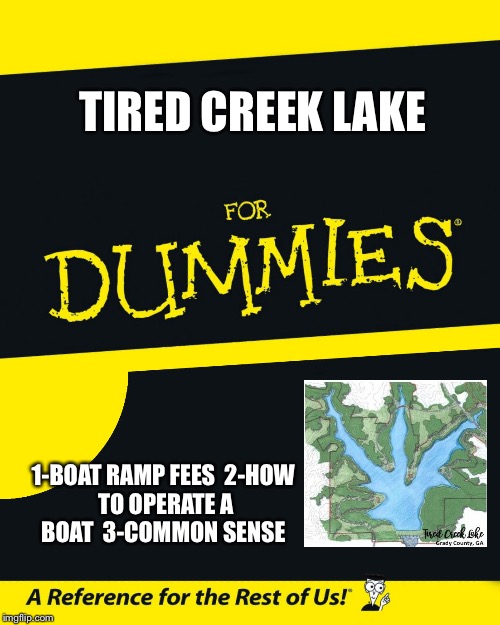 For Dummies | TIRED CREEK LAKE; 1-BOAT RAMP FEES

2-HOW TO OPERATE A BOAT

3-COMMON SENSE | image tagged in for dummies | made w/ Imgflip meme maker