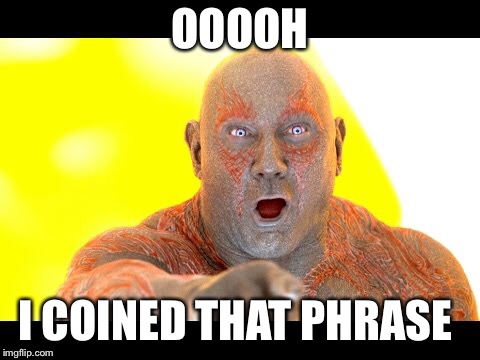 OOOOH I COINED THAT PHRASE | made w/ Imgflip meme maker