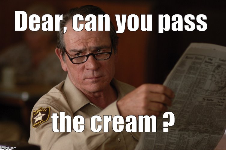 say what? | Dear, can you pass the cream ? | image tagged in say what | made w/ Imgflip meme maker