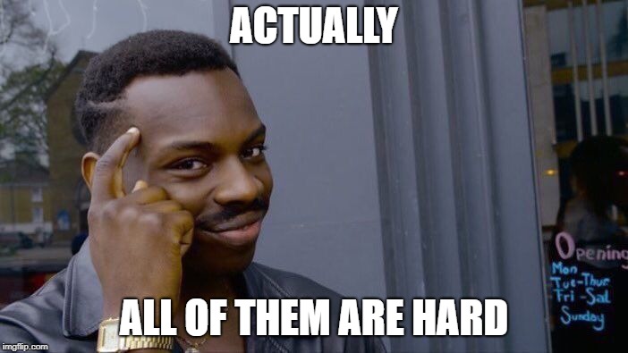 Roll Safe Think About It Meme | ACTUALLY; ALL OF THEM ARE HARD | image tagged in memes,roll safe think about it | made w/ Imgflip meme maker