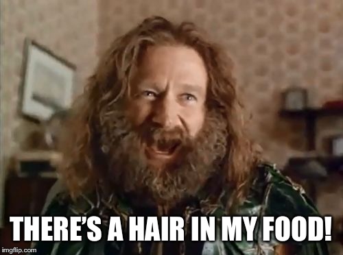 what year is it | THERE’S A HAIR IN MY FOOD! | image tagged in what year is it | made w/ Imgflip meme maker