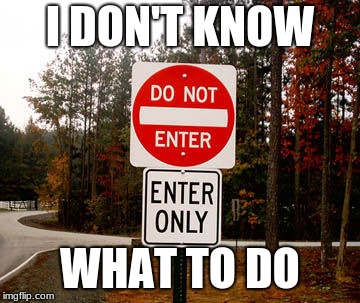 boi u had one job | I DON'T KNOW; WHAT TO DO | image tagged in memes,confusion,contradiction,funny signs | made w/ Imgflip meme maker