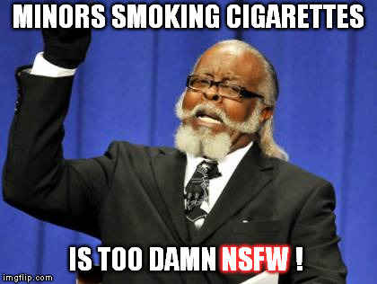 Too Damn High Meme | MINORS SMOKING CIGARETTES IS TOO DAMN NSFW ! NSFW | image tagged in memes,too damn high | made w/ Imgflip meme maker