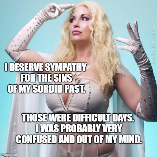 Probably confused | I DESERVE SYMPATHY FOR THE SINS OF MY SORDID PAST. THOSE WERE DIFFICULT DAYS. I WAS PROBABLY VERY CONFUSED AND OUT OF MY MIND. | image tagged in gogo frost,gogo incognito,x-men,emma frost,memes | made w/ Imgflip meme maker