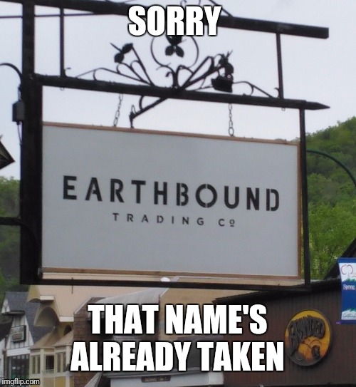 Holy MOTHER of pearl | SORRY; THAT NAME'S ALREADY TAKEN | image tagged in earthbound,video games | made w/ Imgflip meme maker