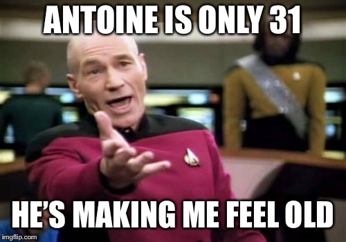 Picard Wtf Meme | ANTOINE IS ONLY 31 HE’S MAKING ME FEEL OLD | image tagged in memes,picard wtf | made w/ Imgflip meme maker