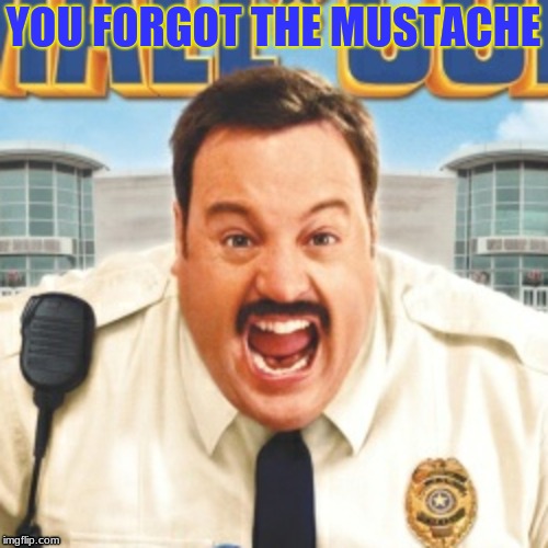 YOU FORGOT THE MUSTACHE | made w/ Imgflip meme maker
