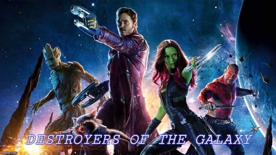Guardians-of-the-Galaxy-poster-2 | DESTROYERS OF THE GALAXY | image tagged in guardians-of-the-galaxy-poster-2 | made w/ Imgflip meme maker