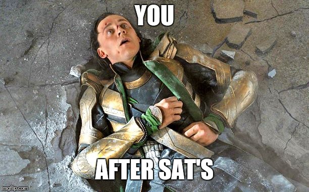 Loki Pummled | YOU; AFTER SAT'S | image tagged in loki pummled | made w/ Imgflip meme maker