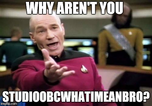 Picard Wtf Meme | WHY AREN'T YOU STUDIOOBCWHATIMEANBRO? | image tagged in memes,picard wtf | made w/ Imgflip meme maker