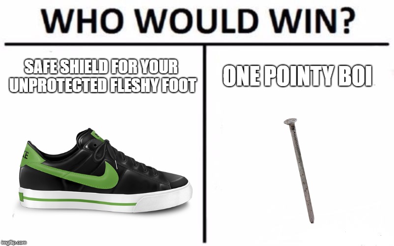 Who Would Win? Meme | SAFE SHIELD FOR YOUR UNPROTECTED FLESHY FOOT; ONE POINTY BOI | image tagged in memes,who would win | made w/ Imgflip meme maker
