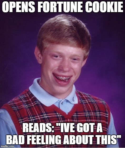 Bad Luck Brian Meme | OPENS FORTUNE COOKIE READS: "IVE GOT A BAD FEELING ABOUT THIS" | image tagged in memes,bad luck brian | made w/ Imgflip meme maker