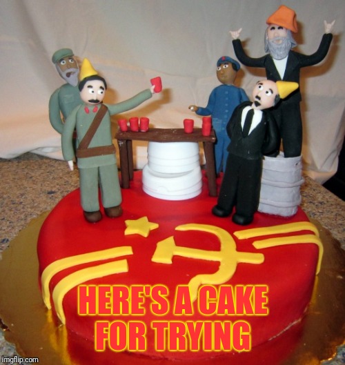 HERE'S A CAKE FOR TRYING | made w/ Imgflip meme maker