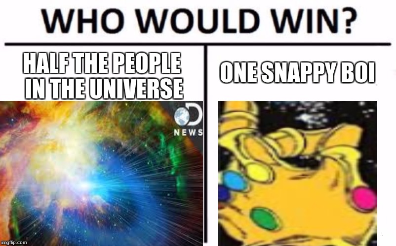 ONE SNAPPY BOI; HALF THE PEOPLE IN THE UNIVERSE | image tagged in avengers infinity war | made w/ Imgflip meme maker