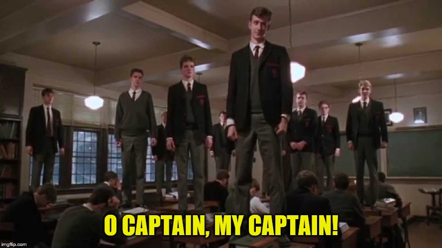 O CAPTAIN, MY CAPTAIN! | made w/ Imgflip meme maker
