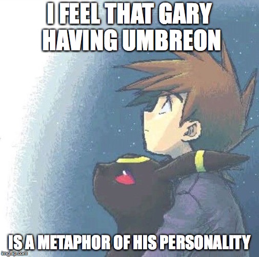 Gary With His Umbreon | I FEEL THAT GARY HAVING UMBREON; IS A METAPHOR OF HIS PERSONALITY | image tagged in gary oak,umbreon,pokemon,memes | made w/ Imgflip meme maker