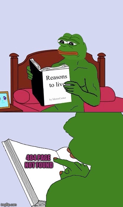 Blank Pepe Reasons to Live | 404 PAGE NOT FOUND | image tagged in blank pepe reasons to live | made w/ Imgflip meme maker