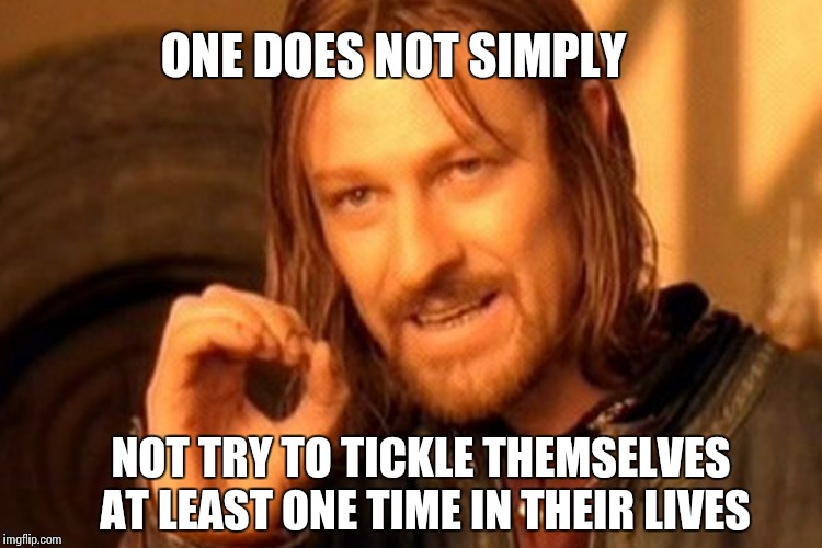 ONE DOES NOT SIMPLY NOT TRY TO TICKLE THEMSELVES AT LEAST ONE TIME IN THEIR LIVES | made w/ Imgflip meme maker