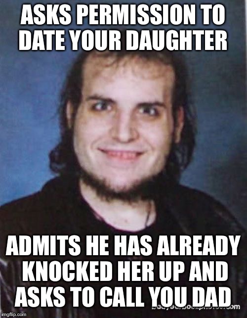 Archie the Arsonist | ASKS PERMISSION TO DATE YOUR DAUGHTER; ADMITS HE HAS ALREADY KNOCKED HER UP AND ASKS TO CALL YOU DAD | image tagged in bad luck brian | made w/ Imgflip meme maker