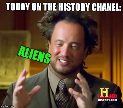 Basicially the history channel today | TODAY ON THE HISTORY CHANEL:; ALIENS | image tagged in memes,ancient aliens | made w/ Imgflip meme maker