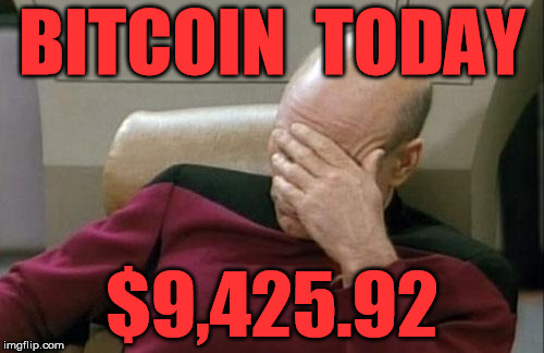 Captain Picard Facepalm Meme | BITCOIN  TODAY; $9,425.92 | image tagged in memes,captain picard facepalm | made w/ Imgflip meme maker