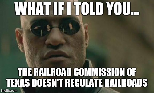 Matrix Morpheus Meme | WHAT IF I TOLD YOU... THE RAILROAD COMMISSION OF TEXAS DOESN'T REGULATE RAILROADS | image tagged in memes,matrix morpheus | made w/ Imgflip meme maker