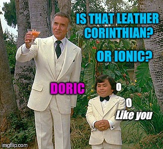 Fantasy Island | IS THAT LEATHER CORINTHIAN? OR IONIC? O; DORIC; O; Like you | image tagged in fantasy island | made w/ Imgflip meme maker