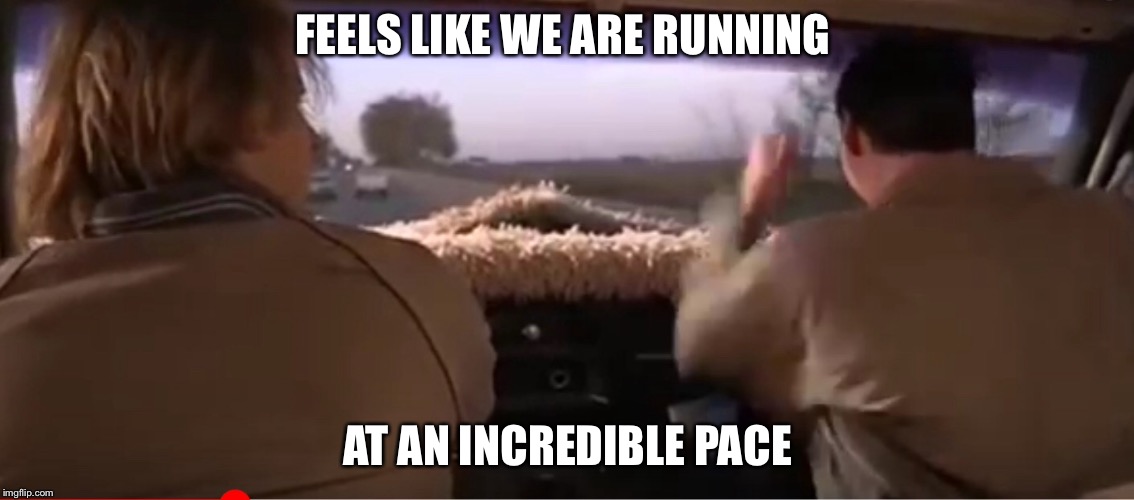 FEELS LIKE WE ARE RUNNING AT AN INCREDIBLE PACE | made w/ Imgflip meme maker