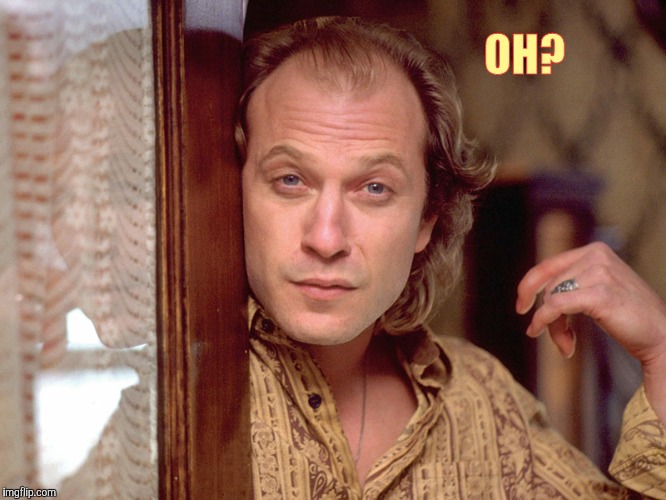 Buffalo Bill Invites You In,,, | OH? | image tagged in buffalo bill invites you in   | made w/ Imgflip meme maker