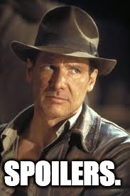 Indiana Jones | SPOILERS. | image tagged in indiana jones | made w/ Imgflip meme maker