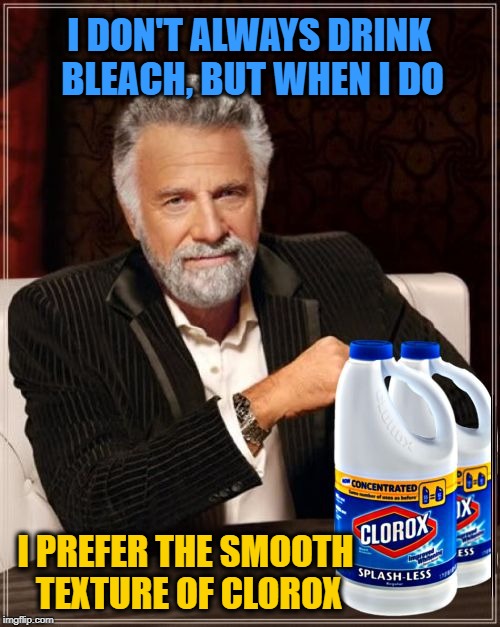 The Other Brand Just Won't Do | I DON'T ALWAYS DRINK BLEACH, BUT WHEN I DO; I PREFER THE SMOOTH TEXTURE OF CLOROX | image tagged in i don't always drink bleach,memes,funny,bleach | made w/ Imgflip meme maker