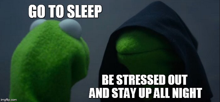 Evil Kermit Meme | GO TO SLEEP BE STRESSED OUT AND STAY UP ALL NIGHT | image tagged in memes,evil kermit | made w/ Imgflip meme maker