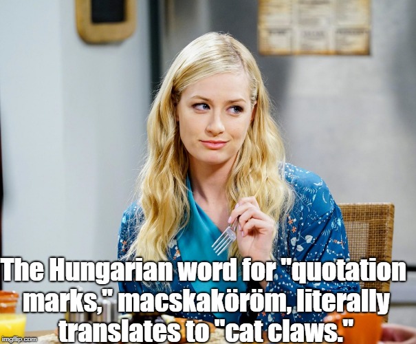 Beth Behrs, Big Bang Theory | The Hungarian word for "quotation marks," macskaköröm, literally translates to "cat claws." | image tagged in beth behrs big bang theory | made w/ Imgflip meme maker