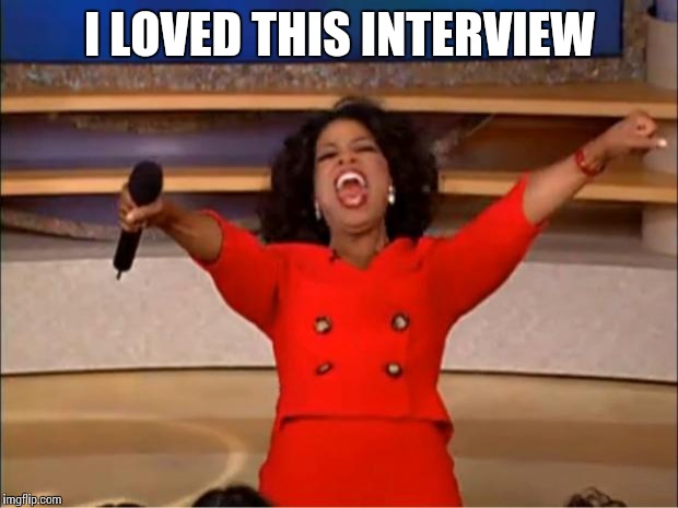 Oprah You Get A Meme | I LOVED THIS INTERVIEW | image tagged in memes,oprah you get a | made w/ Imgflip meme maker