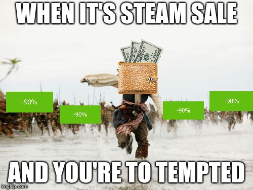 Jack Sparrow Being Chased | WHEN IT'S STEAM SALE; AND YOU'RE TO TEMPTED | image tagged in memes,jack sparrow being chased | made w/ Imgflip meme maker