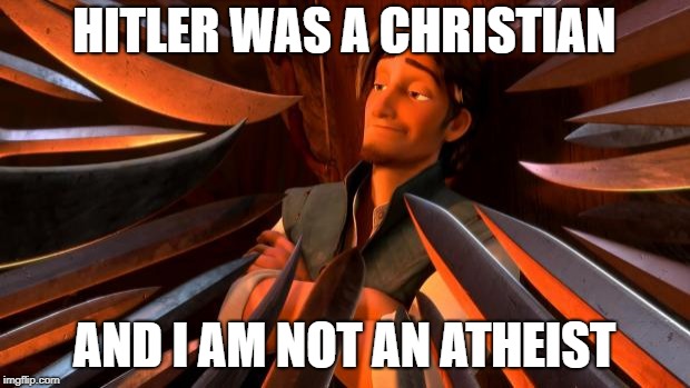 Christian Apologists Are Gonna Bash Me For Stating The Truth | HITLER WAS A CHRISTIAN; AND I AM NOT AN ATHEIST | image tagged in flynn rider swords,christian apologists,christianity,adolf hitler,atheist,atheists | made w/ Imgflip meme maker