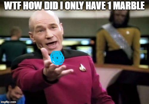 Picard Wtf Meme | WTF HOW DID I ONLY HAVE 1 MARBLE | image tagged in memes,picard wtf | made w/ Imgflip meme maker