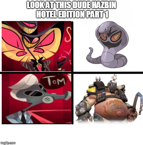 LOOK AT THIS DUDE HAZBIN HOTEL EDITION PART 1 | LOOK AT THIS DUDE HAZBIN HOTEL EDITION PART 1 | image tagged in memes,blank starter pack,look at this dude,hazbin hotel,sir pentious,tom | made w/ Imgflip meme maker