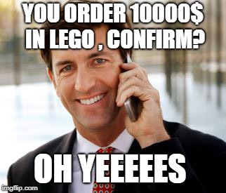 Arrogant Rich Man | YOU ORDER 10000$ IN LEGO , CONFIRM? OH YEEEEES | image tagged in memes,arrogant rich man | made w/ Imgflip meme maker