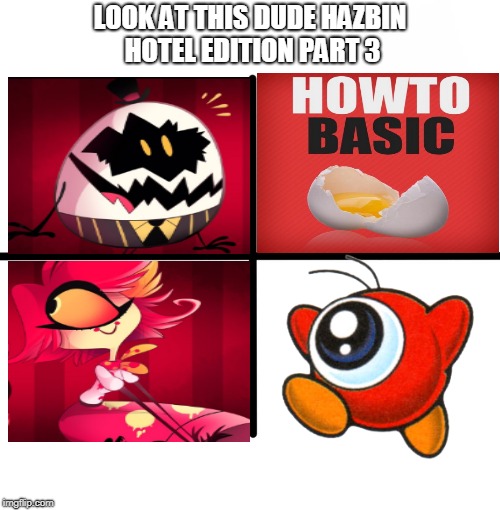 LOOK AT THIS DUDE HAZBIN HOTEL EDITION PART 3 | LOOK AT THIS DUDE HAZBIN HOTEL EDITION PART 3 | image tagged in memes,blank starter pack,hazbin hotel,look at this dude,nifty,egg bois | made w/ Imgflip meme maker